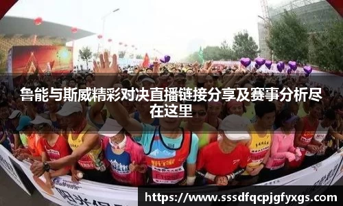 鲁能与斯威精彩对决直播链接分享及赛事分析尽在这里